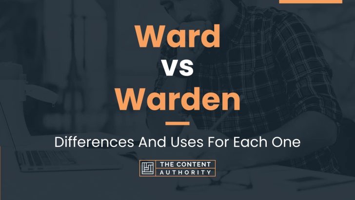 Ward vs Warden: Differences And Uses For Each One