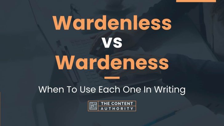 Wardenless vs Wardeness: When To Use Each One In Writing