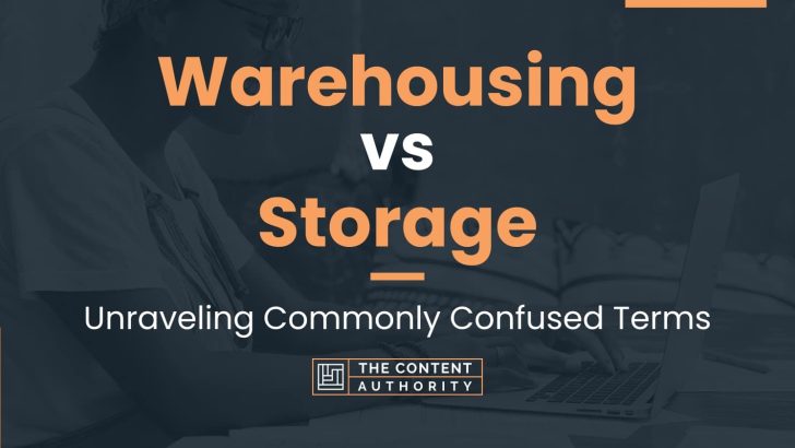Warehousing vs Storage: Unraveling Commonly Confused Terms