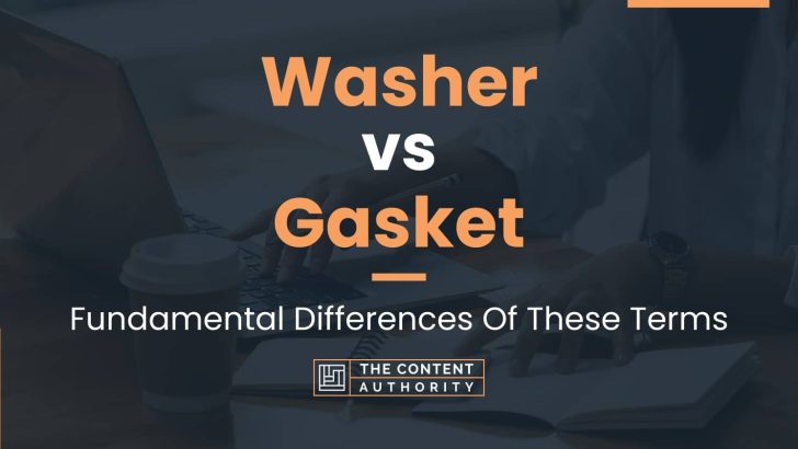 Washer vs Gasket: Fundamental Differences Of These Terms