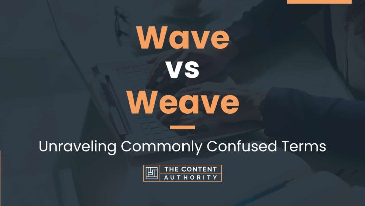 Wave vs Weave: Unraveling Commonly Confused Terms