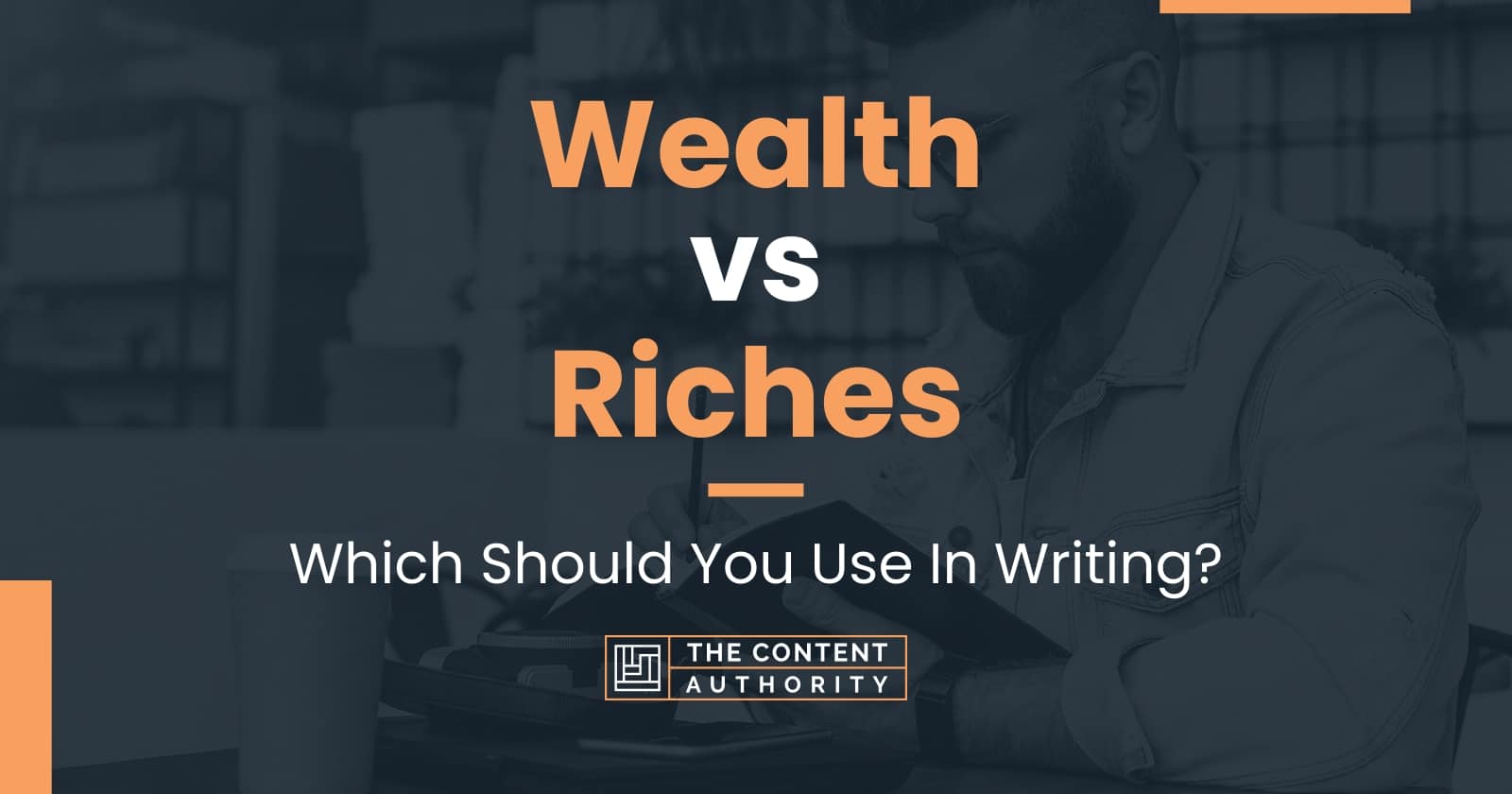 Wealth vs Riches: Which Should You Use In Writing?