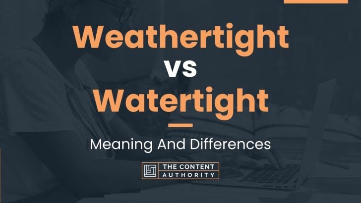 Weathertight vs Watertight: Meaning And Differences