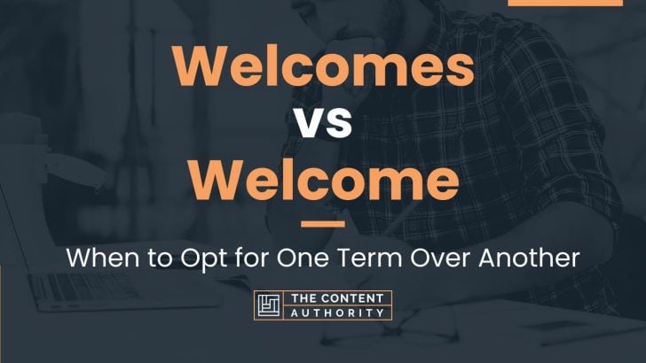 Welcomes vs Welcome: When to Opt for One Term Over Another