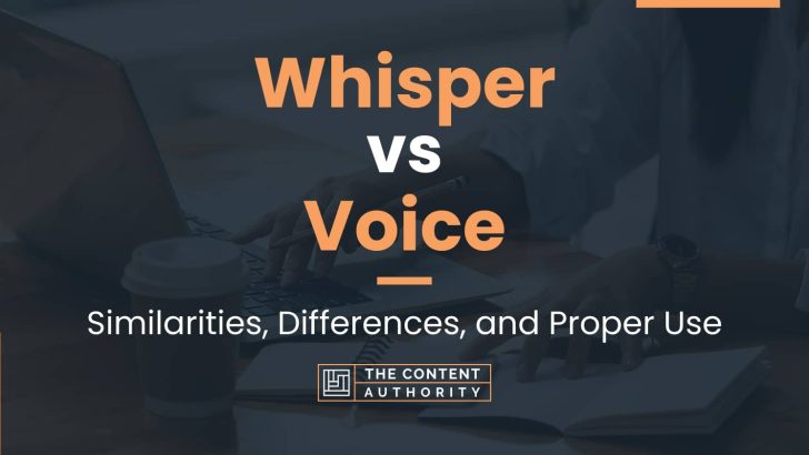 Whisper vs Voice: Similarities, Differences, and Proper Use