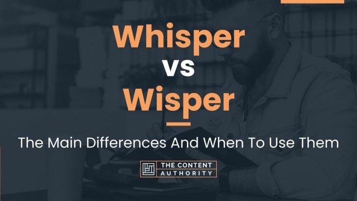 Whisper vs Wisper: The Main Differences And When To Use Them