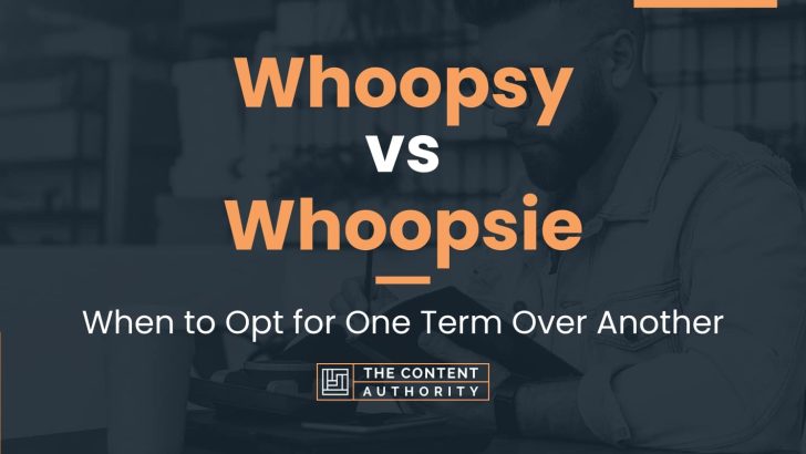 Whoopsy vs Whoopsie: When to Opt for One Term Over Another