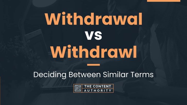 Withdrawal vs Withdrawl: Deciding Between Similar Terms