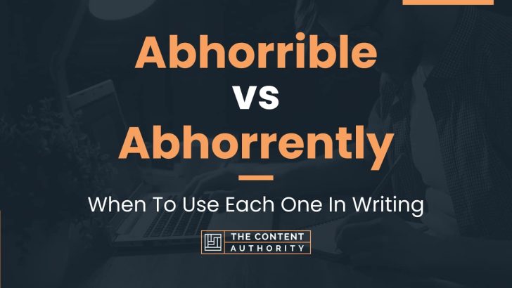 Abhorrible vs Abhorrently: When To Use Each One In Writing