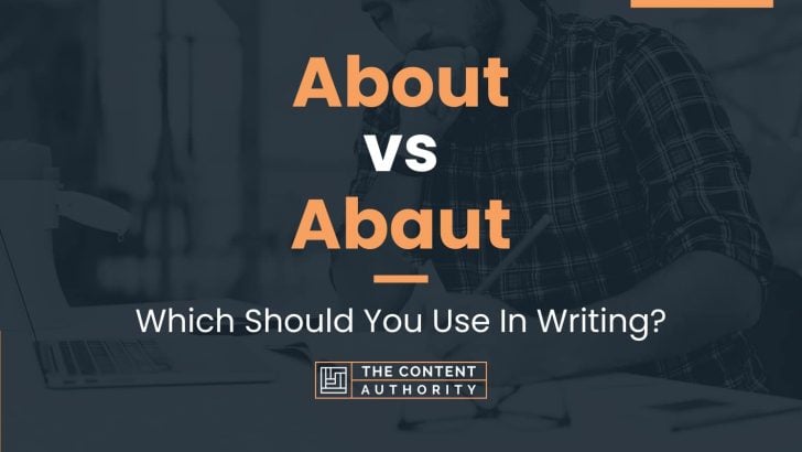 About vs Abaut: Which Should You Use In Writing?