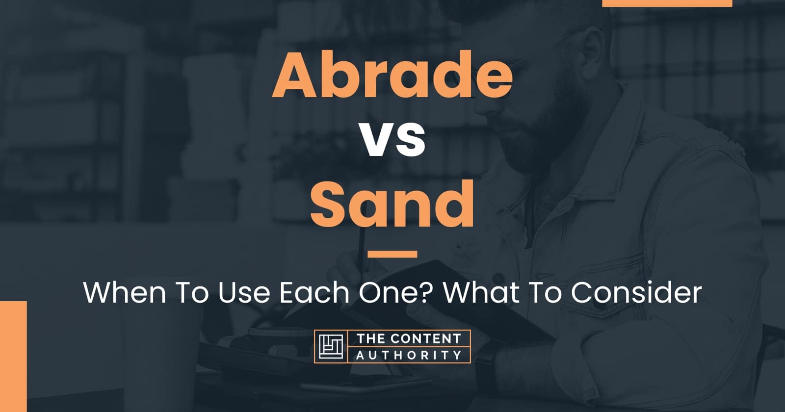 Abrade Vs Sand When To Use Each One What To Consider