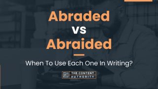 Abraded vs Abraided: When To Use Each One In Writing?