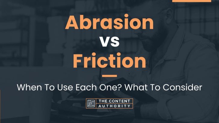 Abrasion vs Friction: When To Use Each One? What To Consider