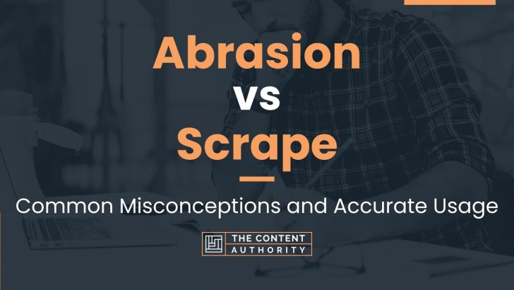 Abrasion vs Scrape: Common Misconceptions and Accurate Usage