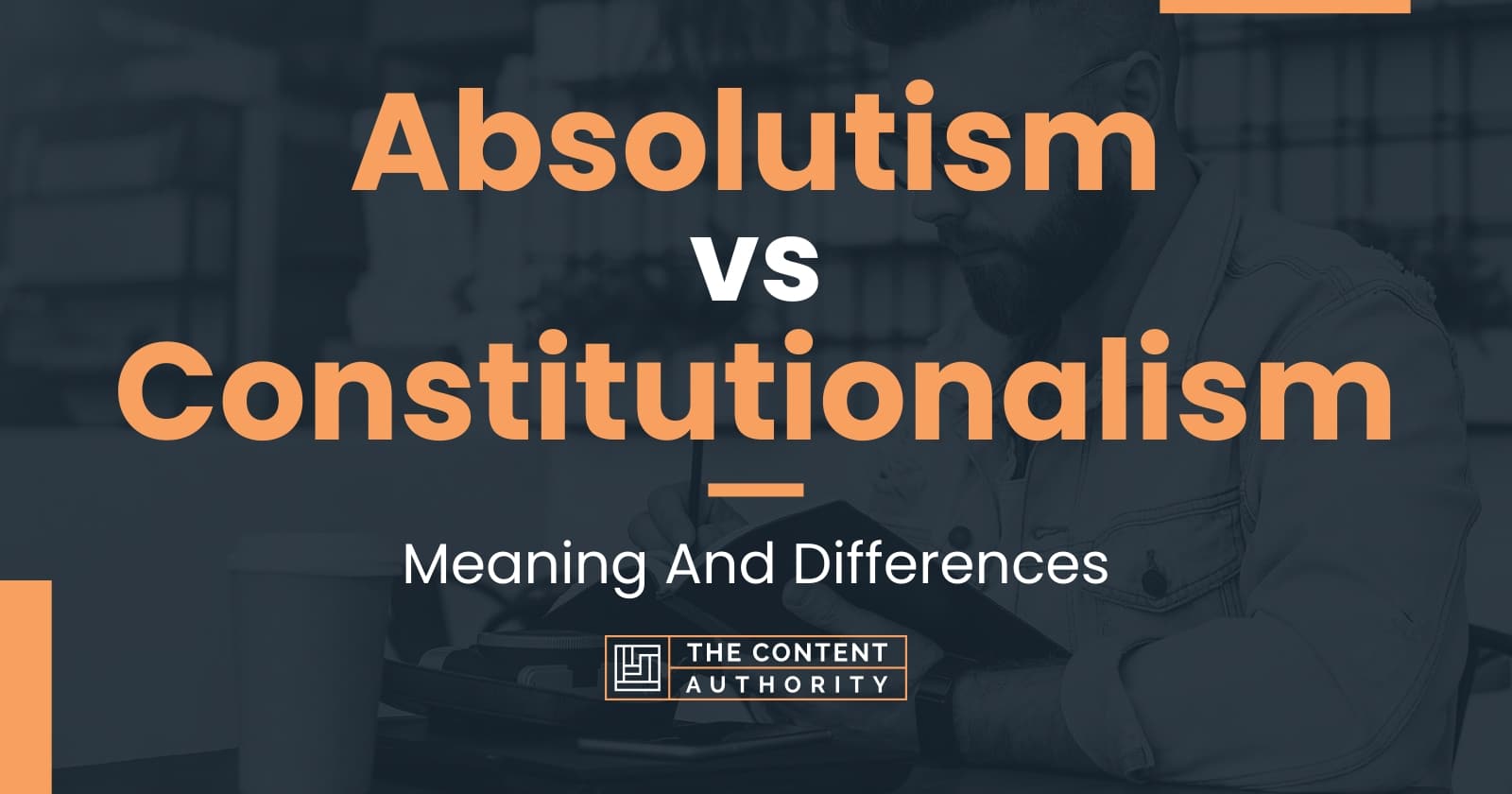 Absolutism vs Constitutionalism: Meaning And Differences