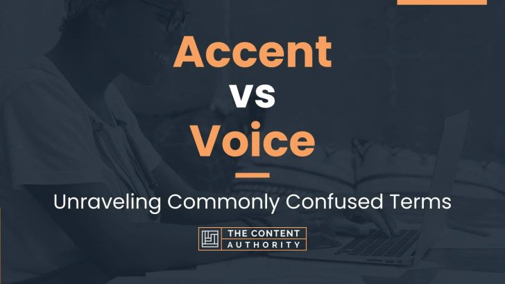 Accent vs Voice: Unraveling Commonly Confused Terms