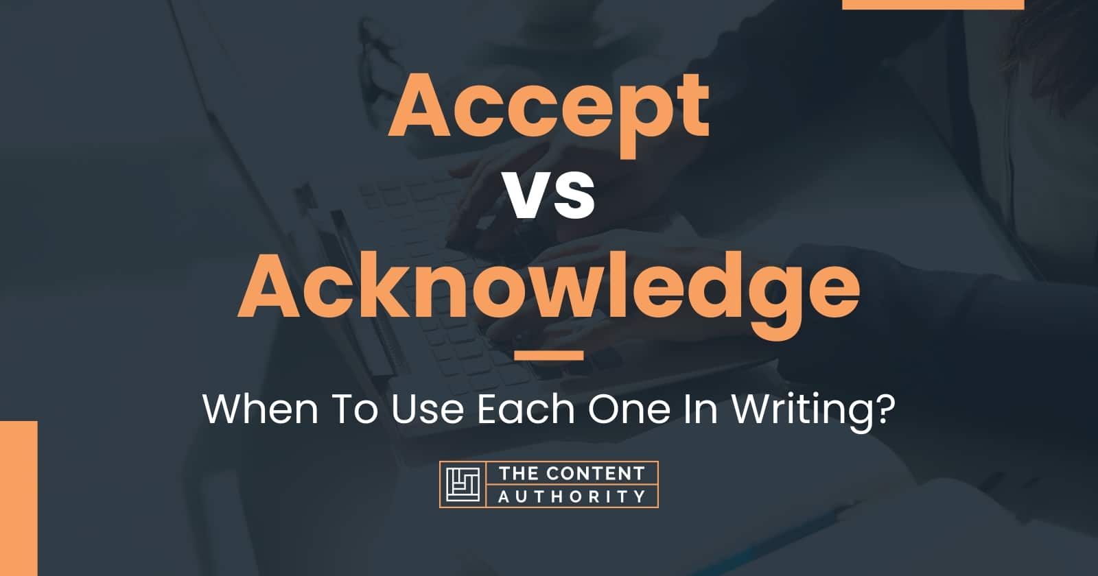 Accept vs Acknowledge: When To Use Each One In Writing?