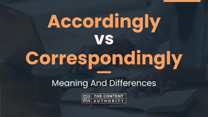 Accordingly vs Correspondingly: Meaning And Differences