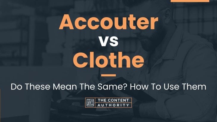 Accouter vs Clothe: Do These Mean The Same? How To Use Them