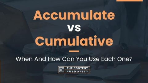 Accumulate vs Cumulative: When And How Can You Use Each One?