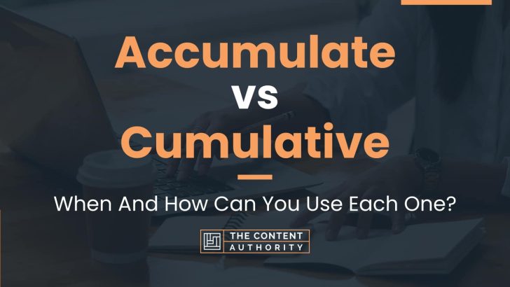 Accumulate vs Cumulative: When And How Can You Use Each One?