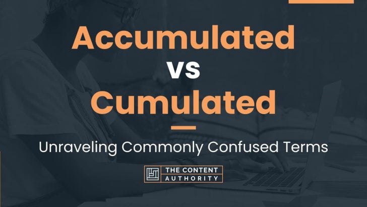 Accumulated vs Cumulated: Unraveling Commonly Confused Terms