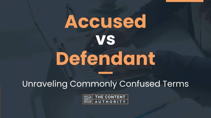 Accused vs Defendant: Unraveling Commonly Confused Terms