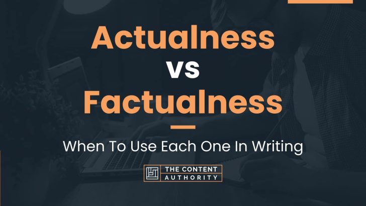Actualness vs Factualness: When To Use Each One In Writing