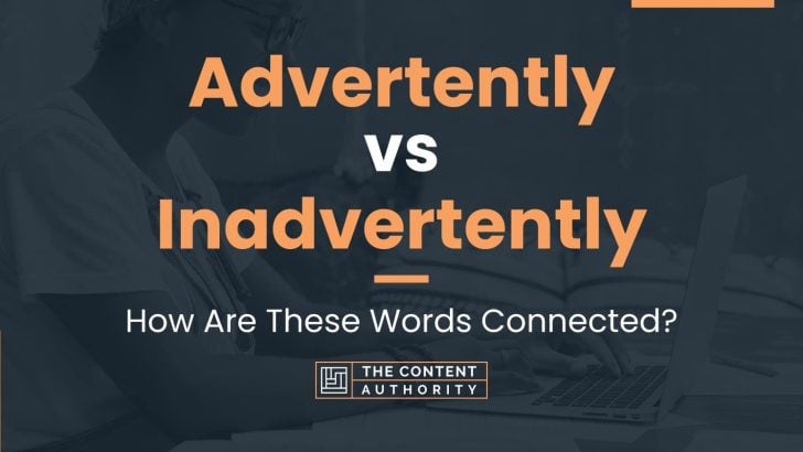 Advertently vs Inadvertently: How Are These Words Connected?