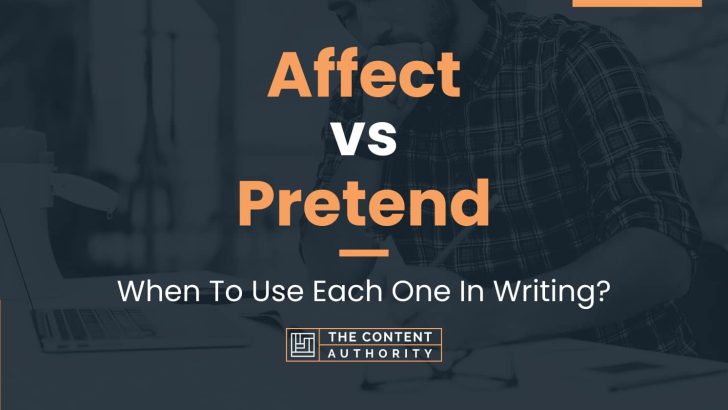 Affect vs Pretend: When To Use Each One In Writing?