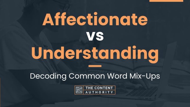 Affectionate vs Understanding: Decoding Common Word Mix-Ups