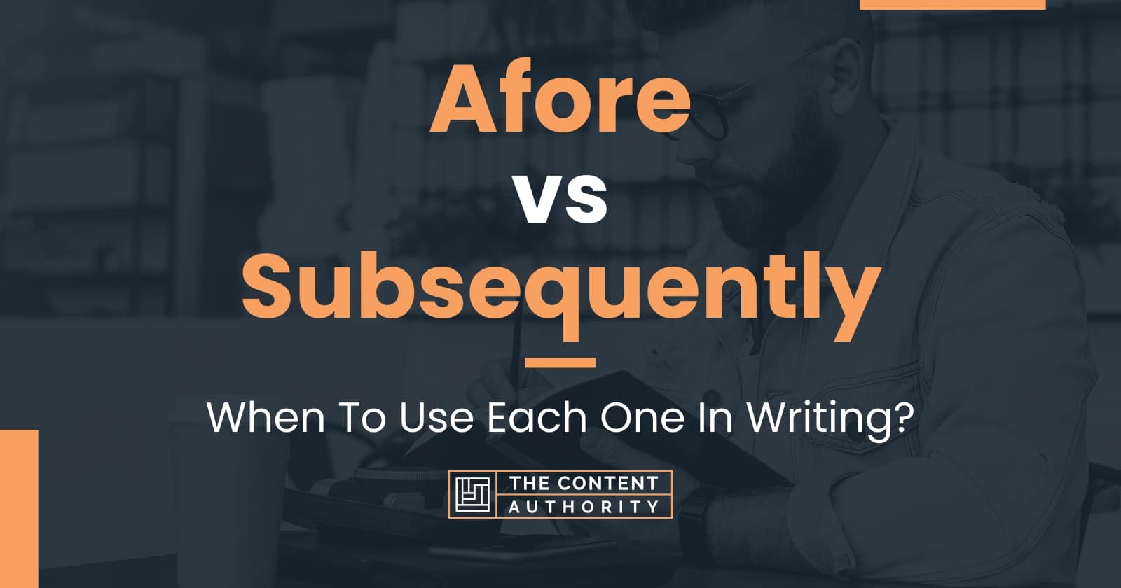 Afore vs Subsequently: When To Use Each One In Writing?