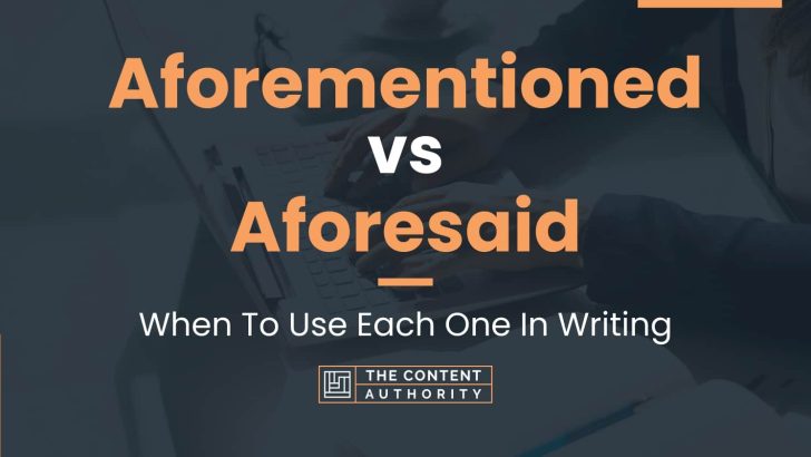 Aforementioned vs Aforesaid: When To Use Each One In Writing