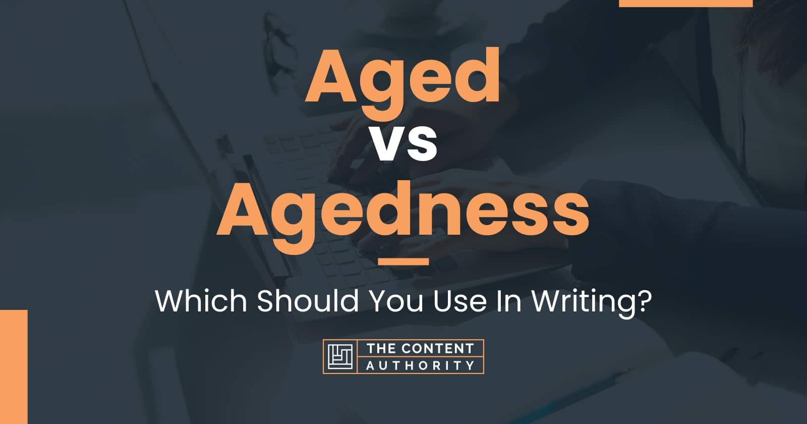 Aged Vs Agedness: Which Should You Use In Writing?