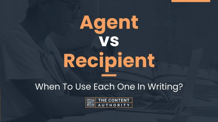 Agent vs Recipient: When To Use Each One In Writing?