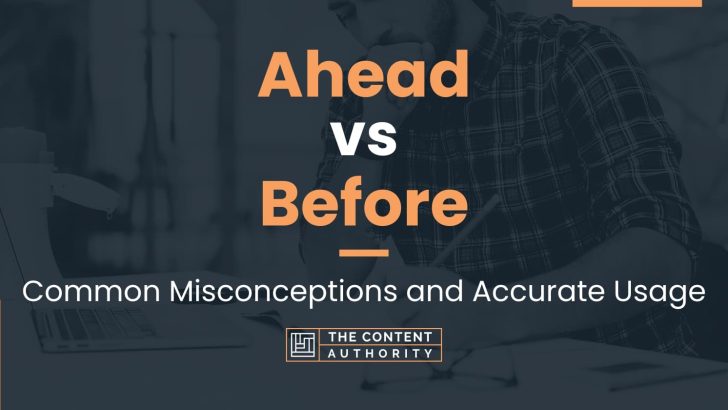 Ahead vs Before: Common Misconceptions and Accurate Usage