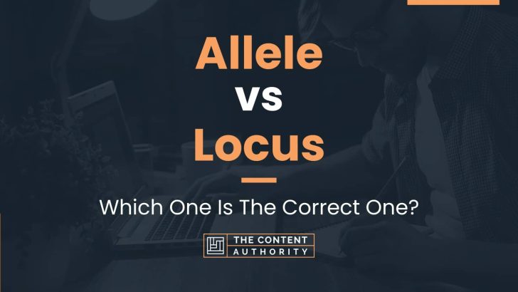 Allele vs Locus: Which One Is The Correct One?