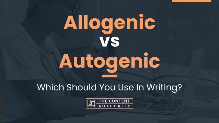 Allogenic vs Autogenic: Which Should You Use In Writing?