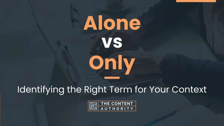 Alone Vs Only: Identifying The Right Term For Your Context