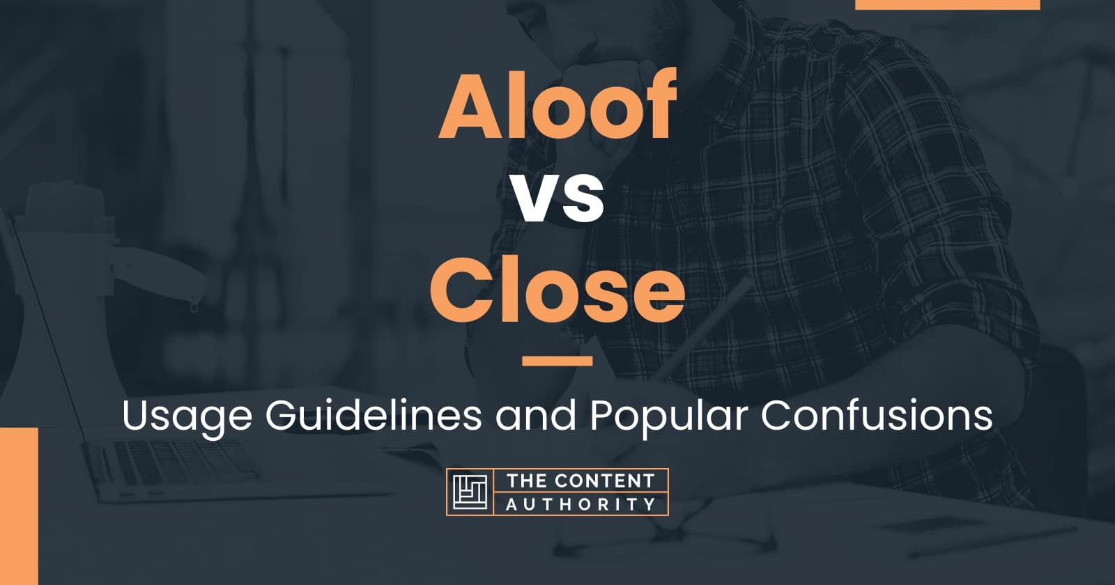 Aloof vs Close Usage Guidelines and Popular Confusions