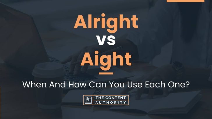 Alright vs Aight: When And How Can You Use Each One?