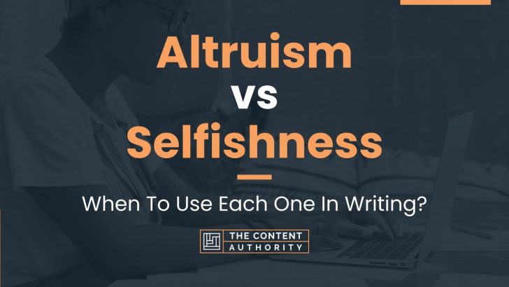 Altruism vs Selfishness: When To Use Each One In Writing?