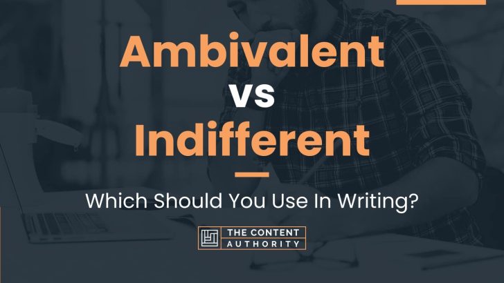 Ambivalent vs Indifferent: Which Should You Use In Writing?