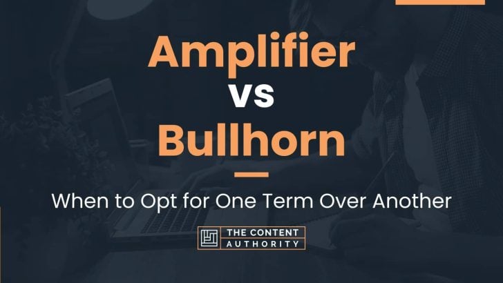 Amplifier Vs Bullhorn: When To Opt For One Term Over Another