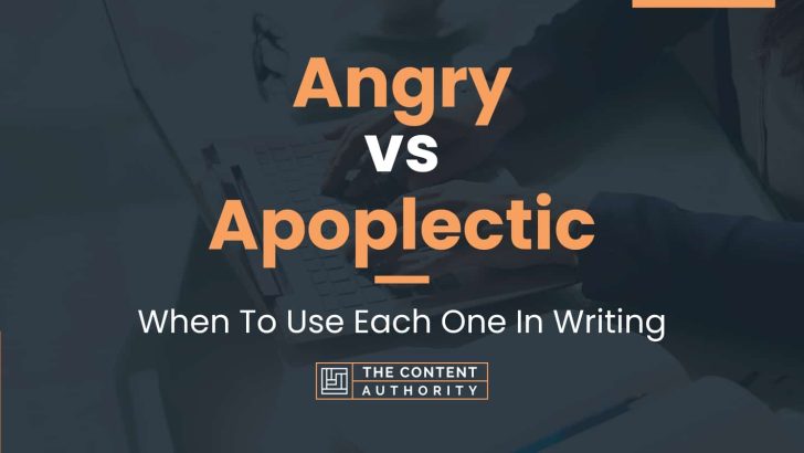 Angry vs Apoplectic: When To Use Each One In Writing
