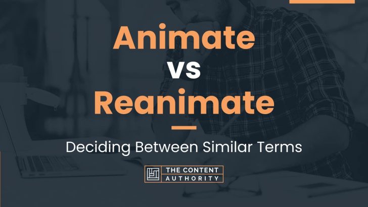 Animate vs Reanimate: Deciding Between Similar Terms