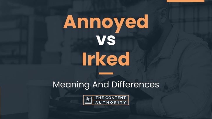 Annoyed vs Irked: Meaning And Differences