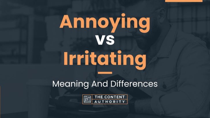 Annoying vs Irritating: Meaning And Differences