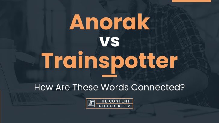 Anorak vs Trainspotter: How Are These Words Connected?
