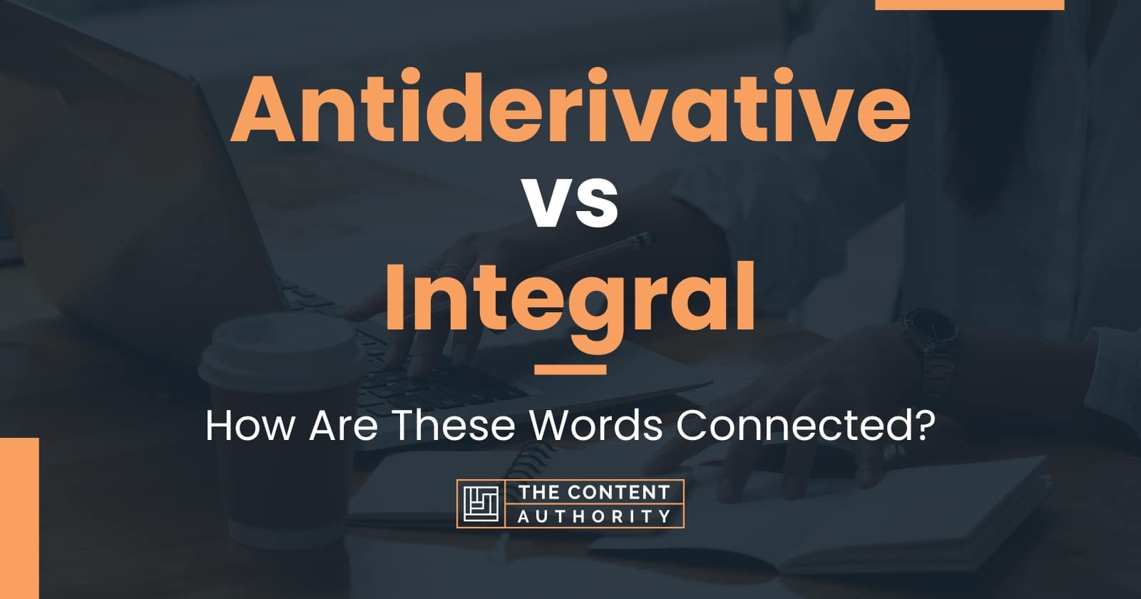 Antiderivative vs Integral: How Are These Words Connected?